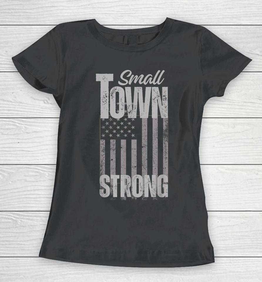 Small Town Strong Proudly Patriotic American Usa Flag Women T-Shirt