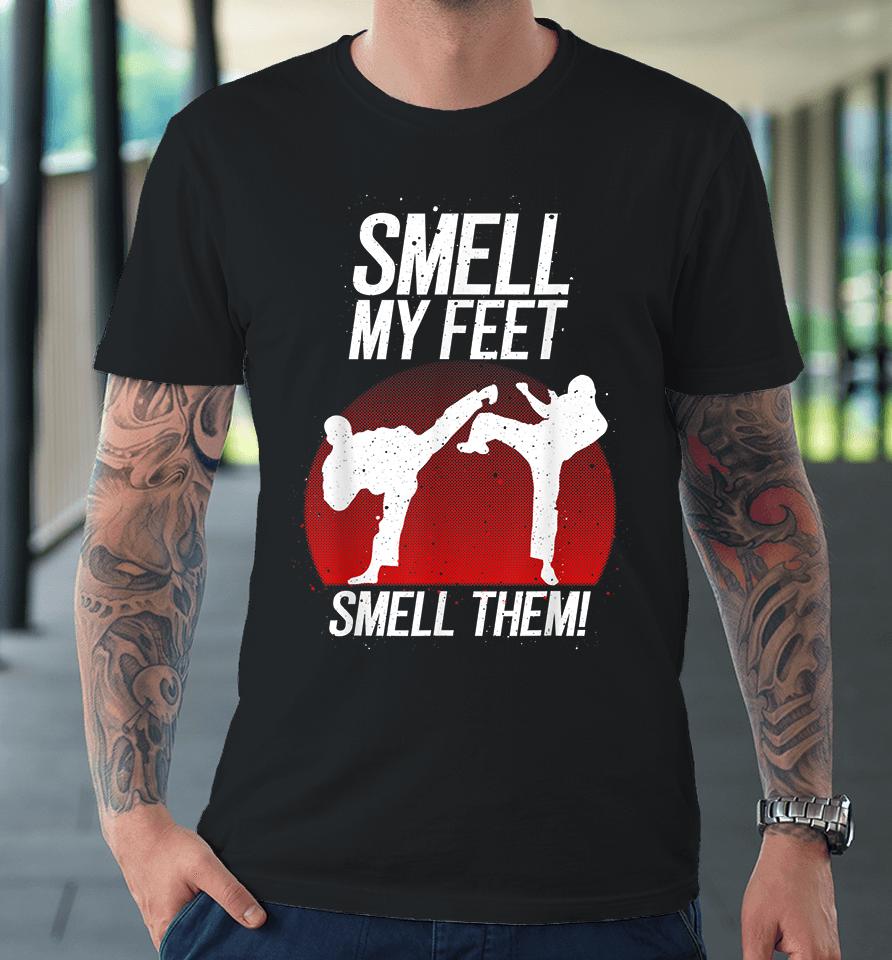Smell My Feet Smell Them Karate Premium T-Shirt