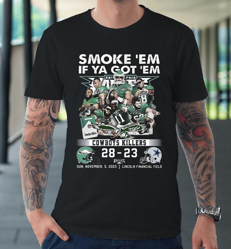 Smoke Em If Ya Got Em Cowboys Killers Philadelphia Eagles 28 – 23 Dallas Cowboys November 5 2023 Lincoln Financial Field Fly Eagles Fly Premium T-Shirt