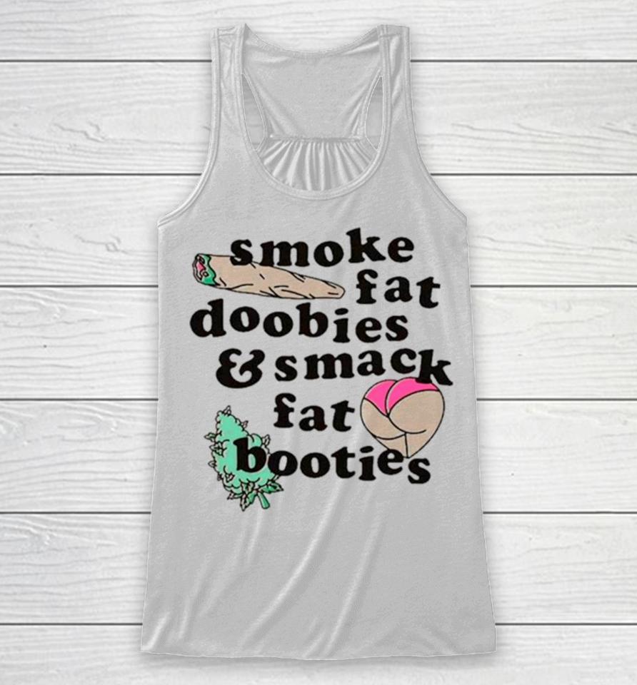 Smoke Fat Doobies And Smack Fat Booties Racerback Tank