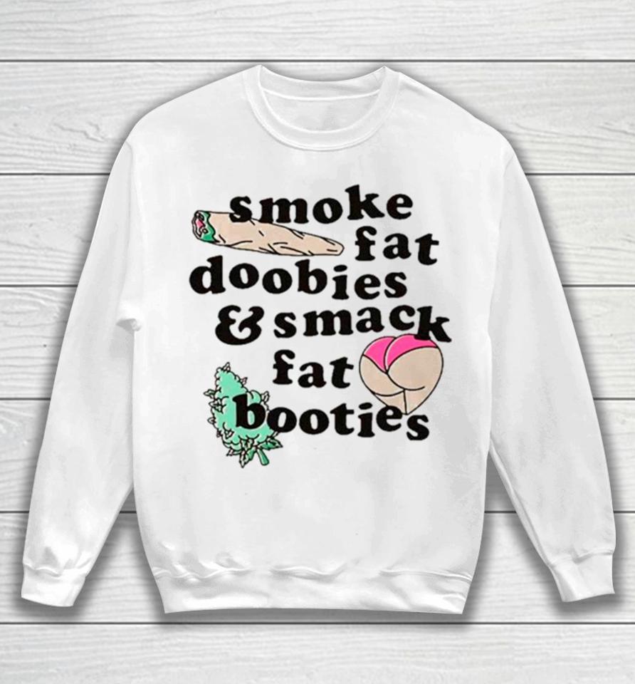 Smoke Fat Doobies And Smack Fat Booties Sweatshirt