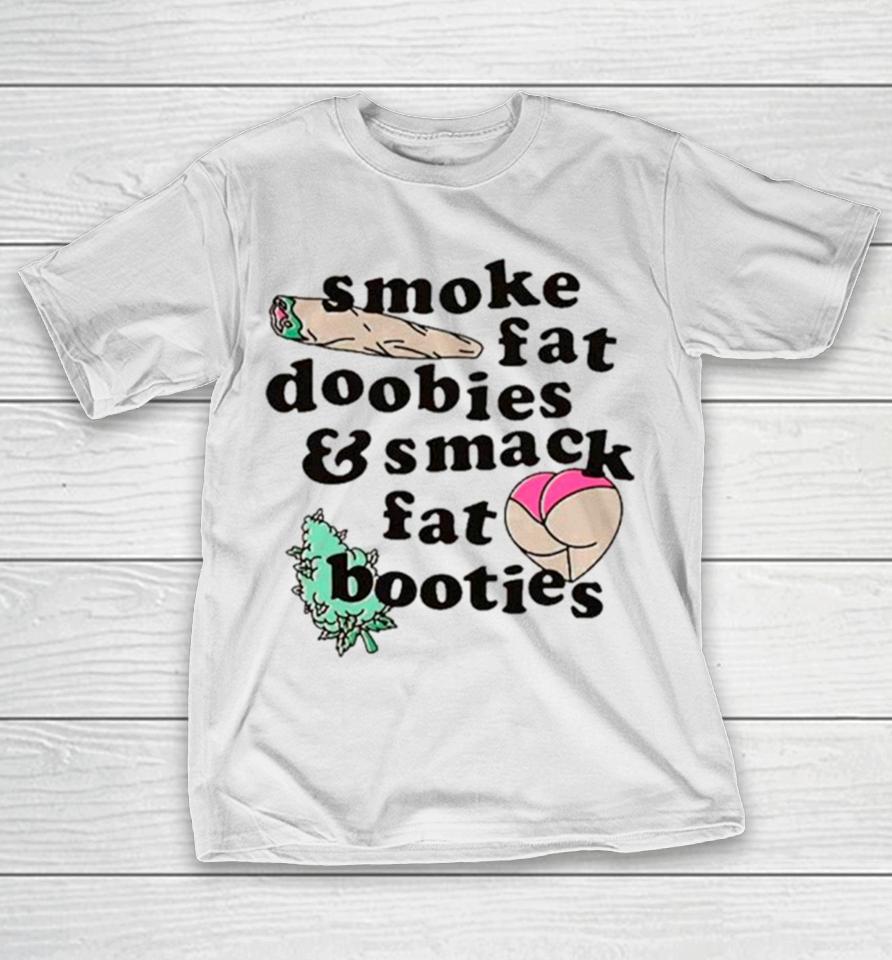 Smoke Fat Doobies And Smack Fat Booties T-Shirt
