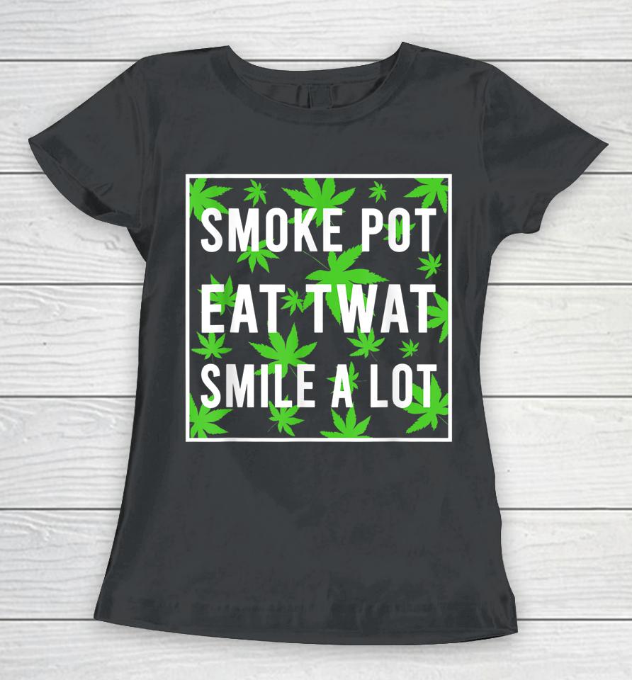 Smoke Pot Eat Twat Smile A Lot Women T-Shirt
