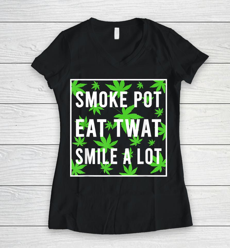 Smoke Pot Eat Twat Smile A Lot Women V-Neck T-Shirt