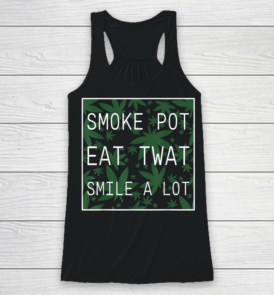 Smoke Pot Eat Twat Smile A Lot Racerback Tank