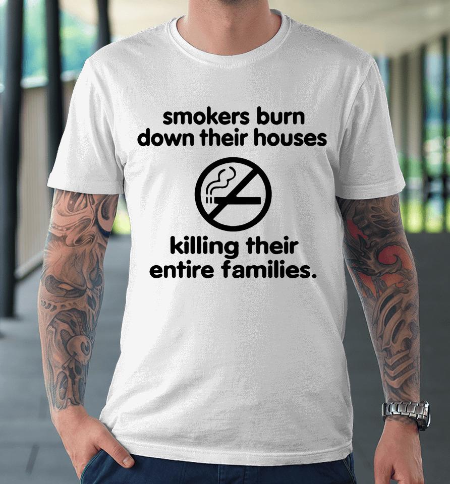 Smokers Burn Down Their Houses Killing Their Entire Families Premium T-Shirt