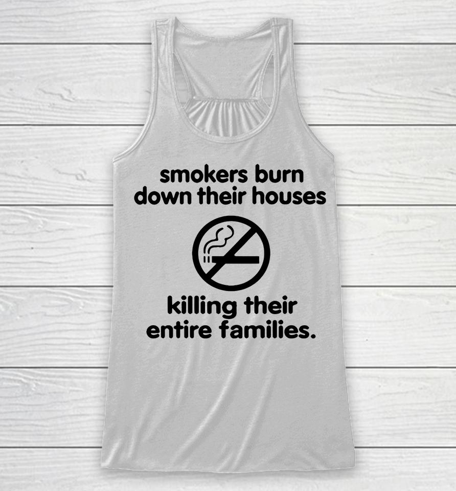 Smokers Burn Down Their Houses Killing Their Entire Families Racerback Tank