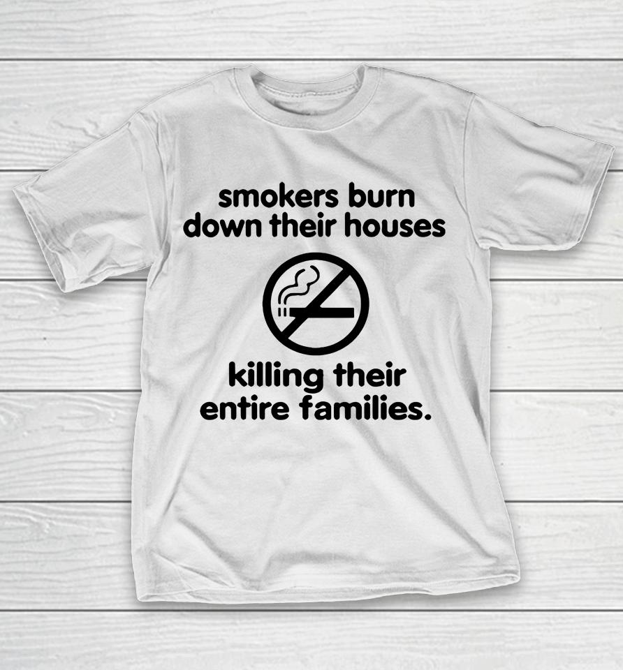 Smokers Burn Down Their Houses Killing Their Entire Families T-Shirt