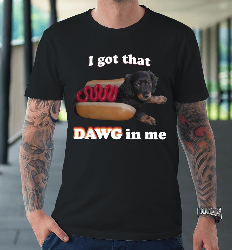Snazzyseagullshop I Got That Dawg In Me Premium T-Shirt