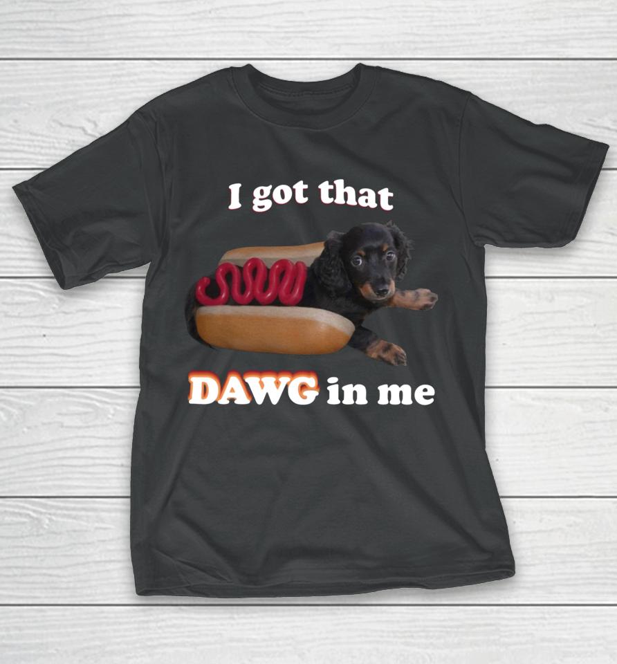 Snazzyseagullshop I Got That Dawg In Me T-Shirt