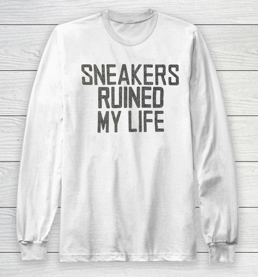 Sneakers Ruined My Life Long Sleeve T-Shirt