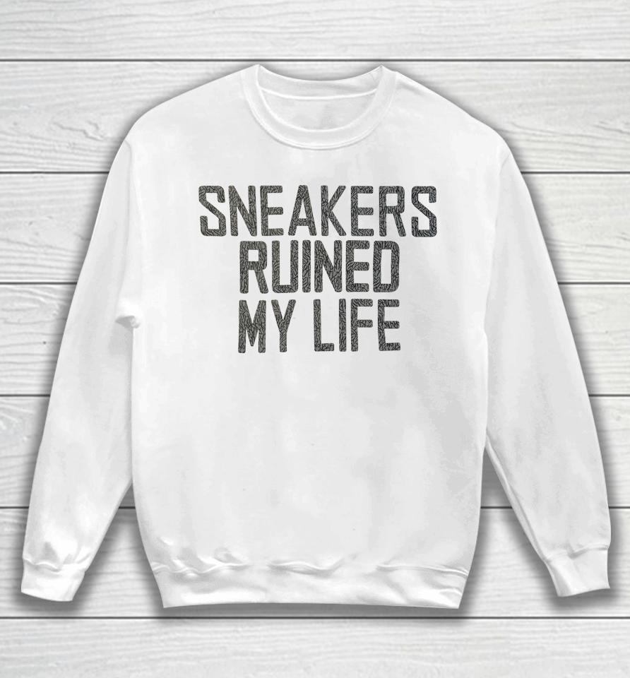 Sneakers Ruined My Life Sweatshirt