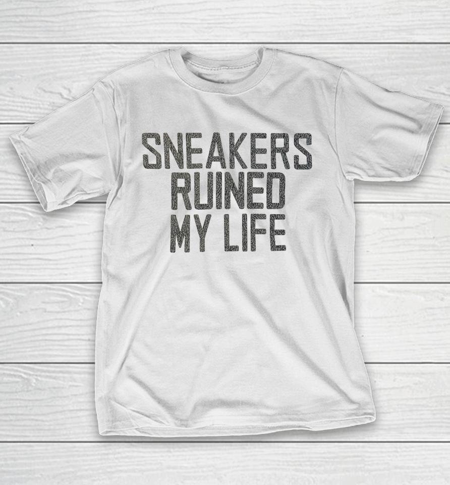 Sneakers Ruined My Life T-Shirt