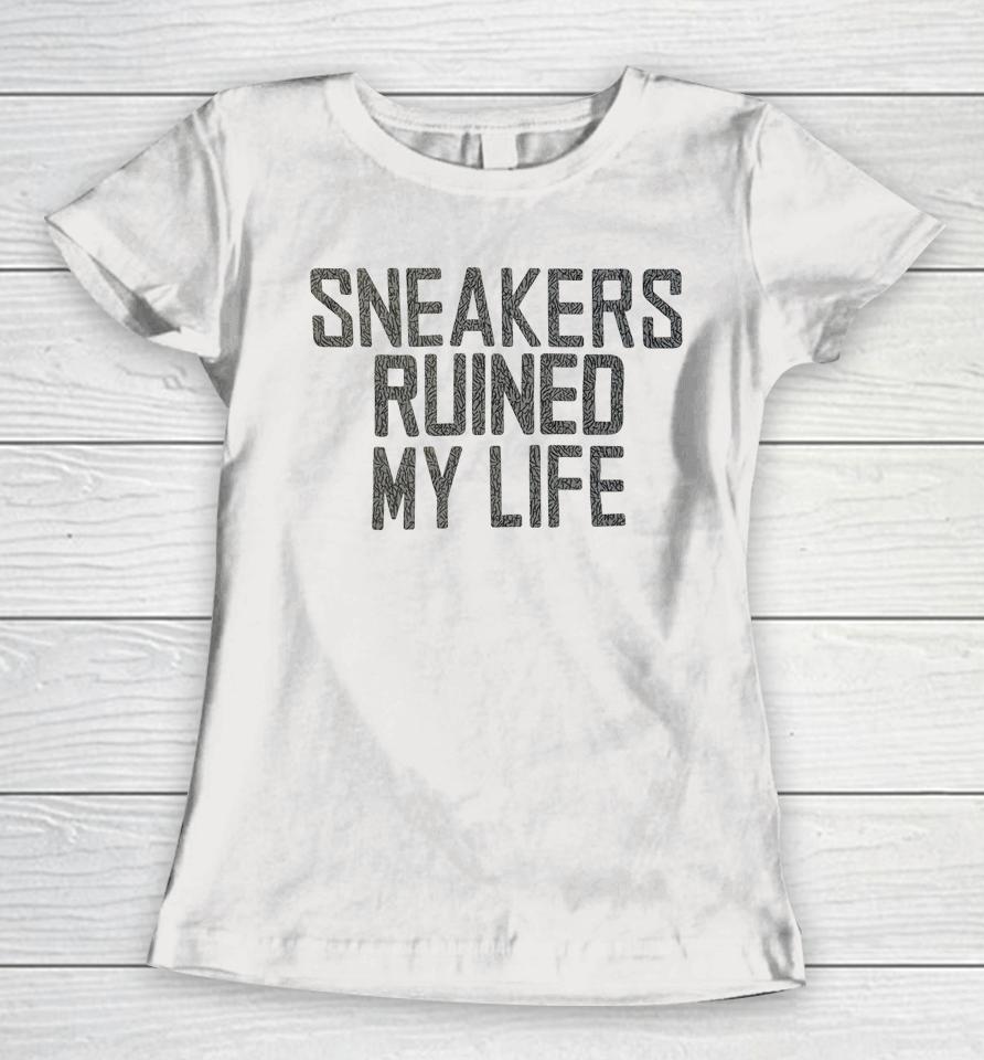 Sneakers Ruined My Life Women T-Shirt