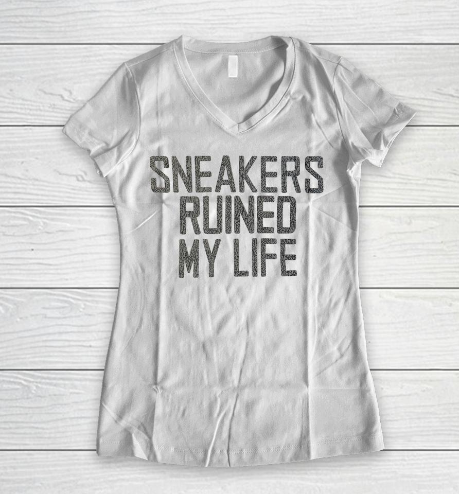 Sneakers Ruined My Life Women V-Neck T-Shirt
