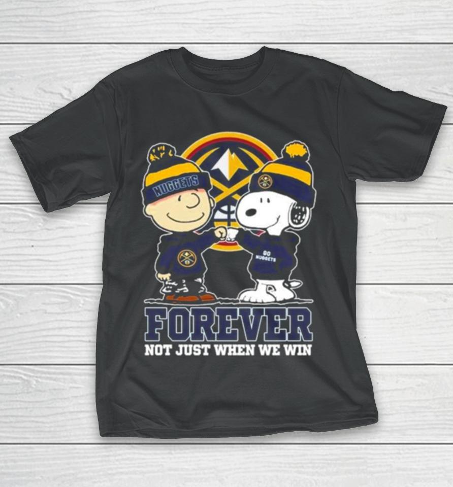 Snoopy Fist Bump Charlie Brown Denver Nuggets Forever Not Just When We Win T-Shirt