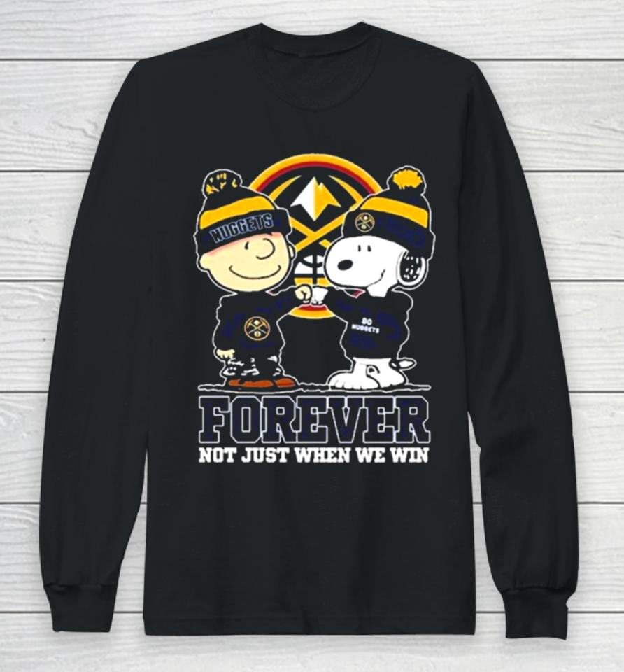 Snoopy Fist Bump Charlie Brown Denver Nuggets Forever Not Just When We Win Long Sleeve T-Shirt