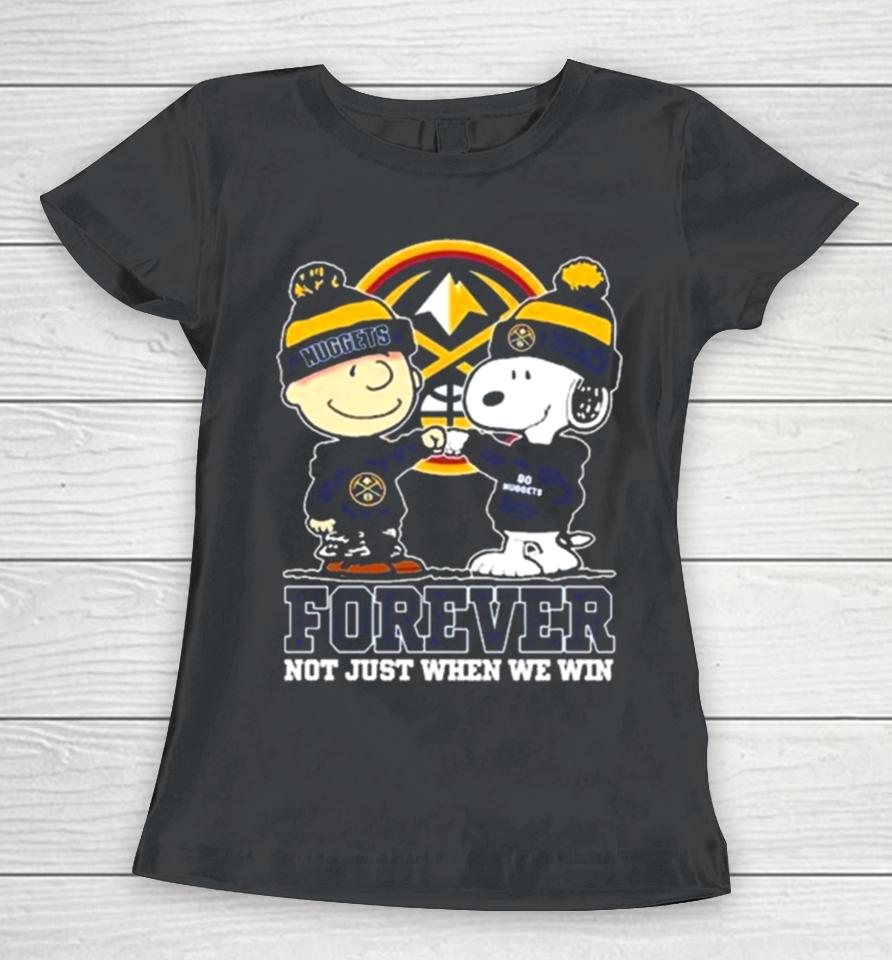 Snoopy Fist Bump Charlie Brown Denver Nuggets Forever Not Just When We Win Women T-Shirt