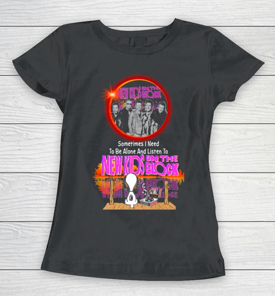 Snoopy Sometimes I Need To Be Alone And Listen To New Kids On The Block Women T-Shirt