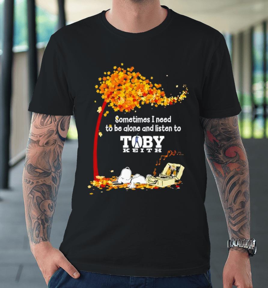 Snoopy Sometimes I Need To Be Alone And Listen To Toby Keith Premium T-Shirt