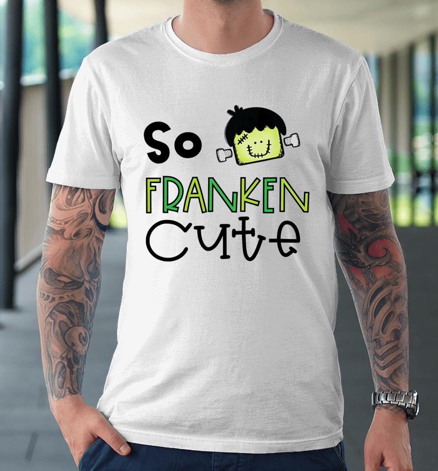 So Franken Cute With Frankenstein Halloween Design Premium T-Shirt