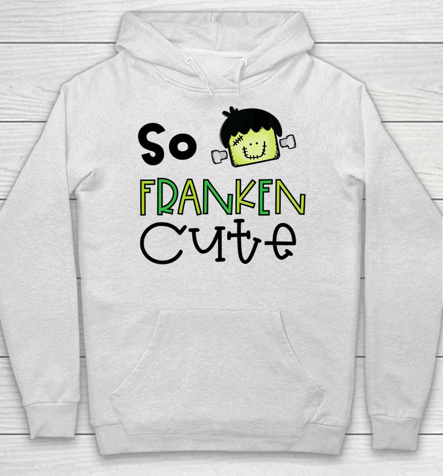 So Franken Cute With Frankenstein Halloween Design Hoodie
