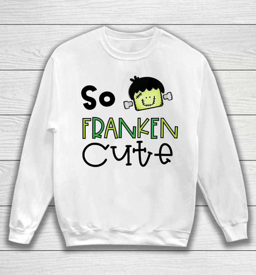 So Franken Cute With Frankenstein Halloween Design Sweatshirt