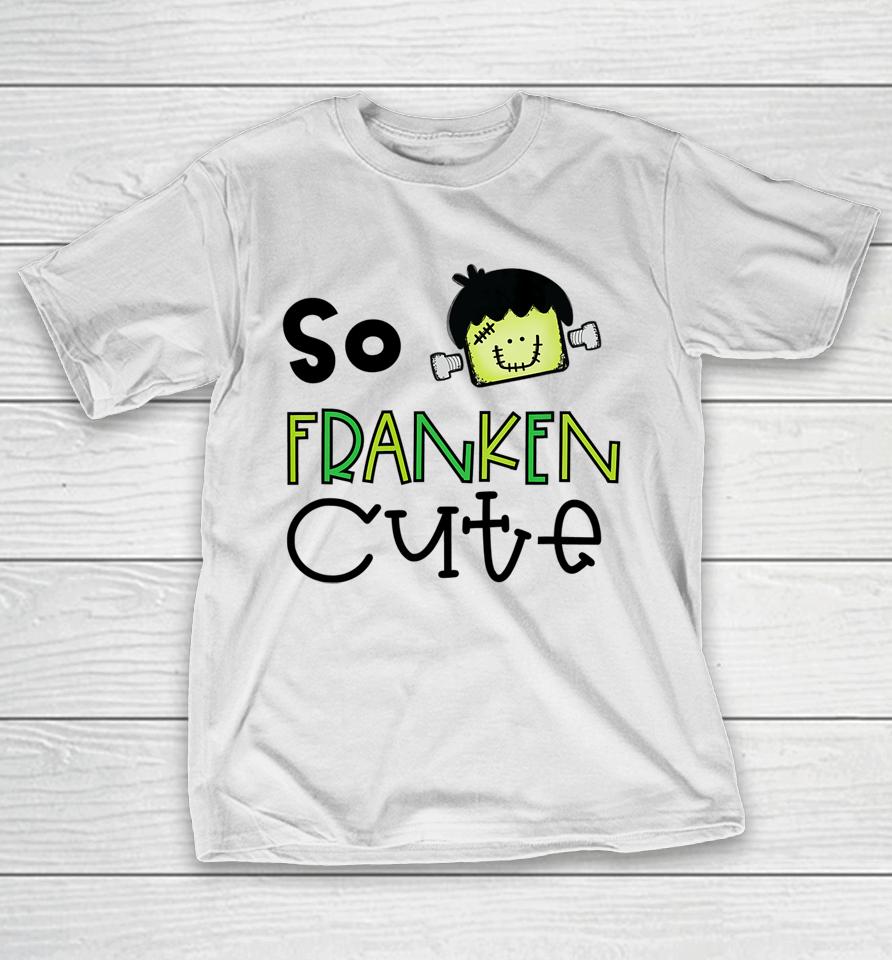 So Franken Cute With Frankenstein Halloween Design T-Shirt