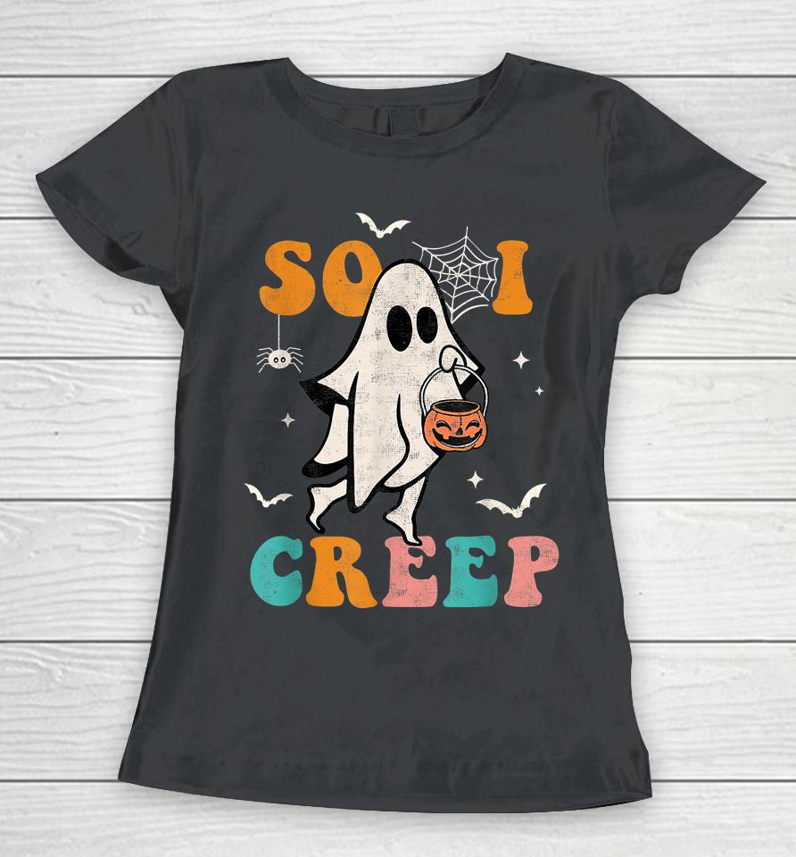 So I Creep Retro Halloween Spooky Vibes Trick Or Treat Ghost Women T-Shirt