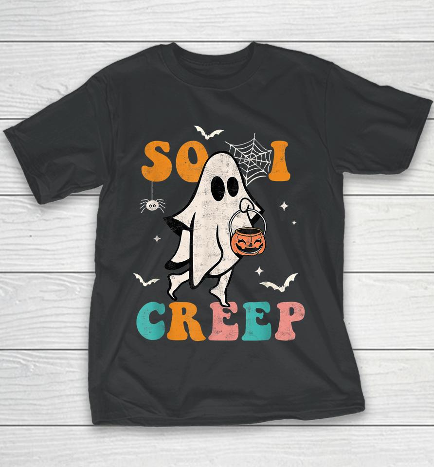 So I Creep Retro Halloween Spooky Vibes Trick Or Treat Ghost Youth T-Shirt