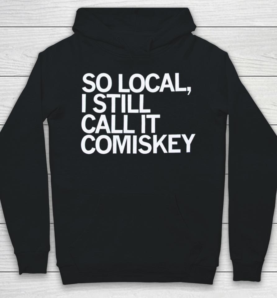 So Local I Still Call It Comiskey Hoodie