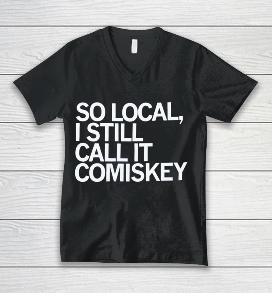 So Local I Still Call It Comiskey Unisex V-Neck T-Shirt