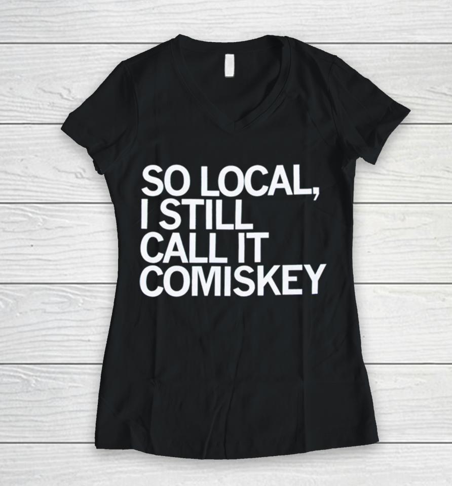 So Local I Still Call It Comiskey Women V-Neck T-Shirt