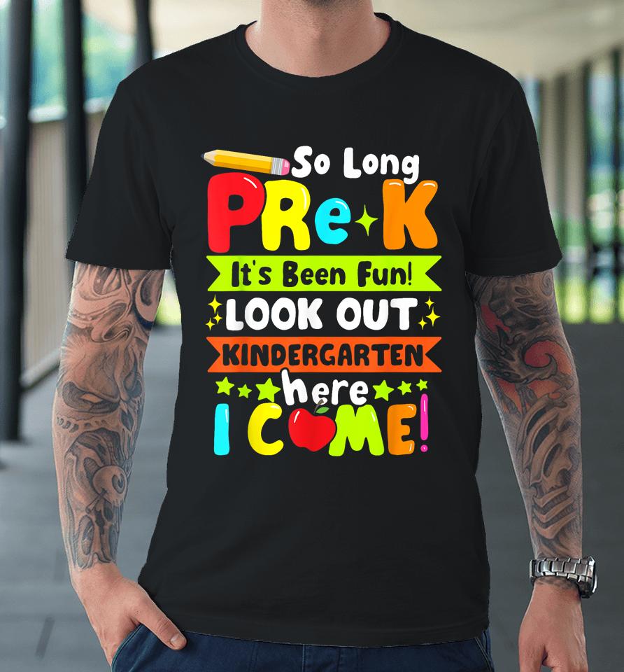 So Long Pre-K It's Been Kindergarten Here I Come Premium T-Shirt
