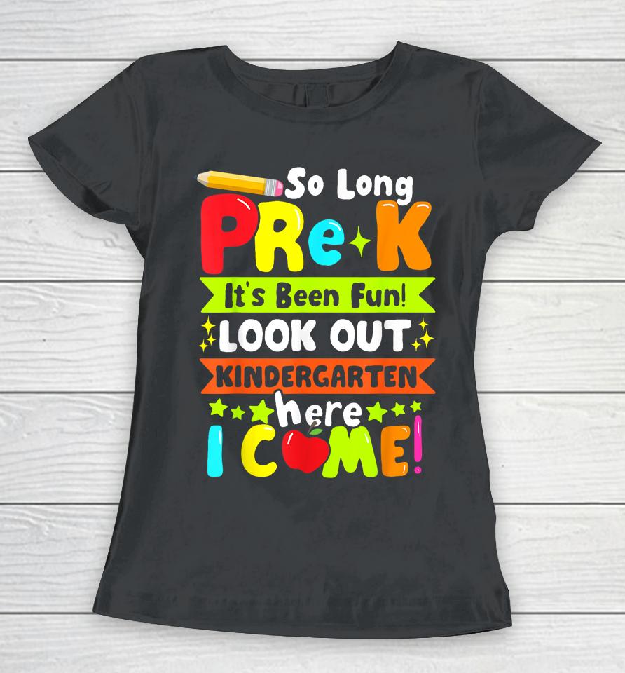 So Long Pre-K It's Been Kindergarten Here I Come Women T-Shirt