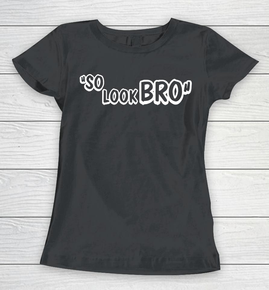 So Look Bro Women T-Shirt