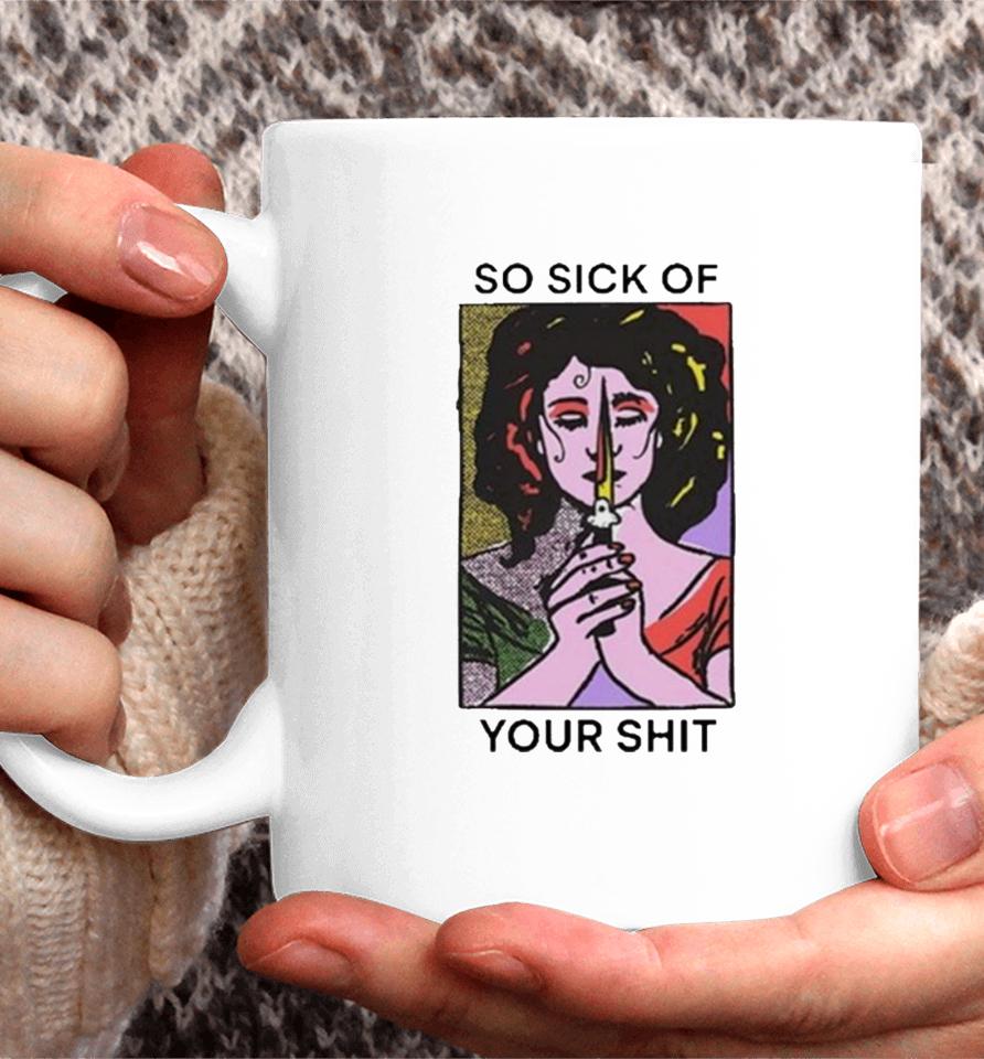 So Sick Of Your Shit Coffee Mug