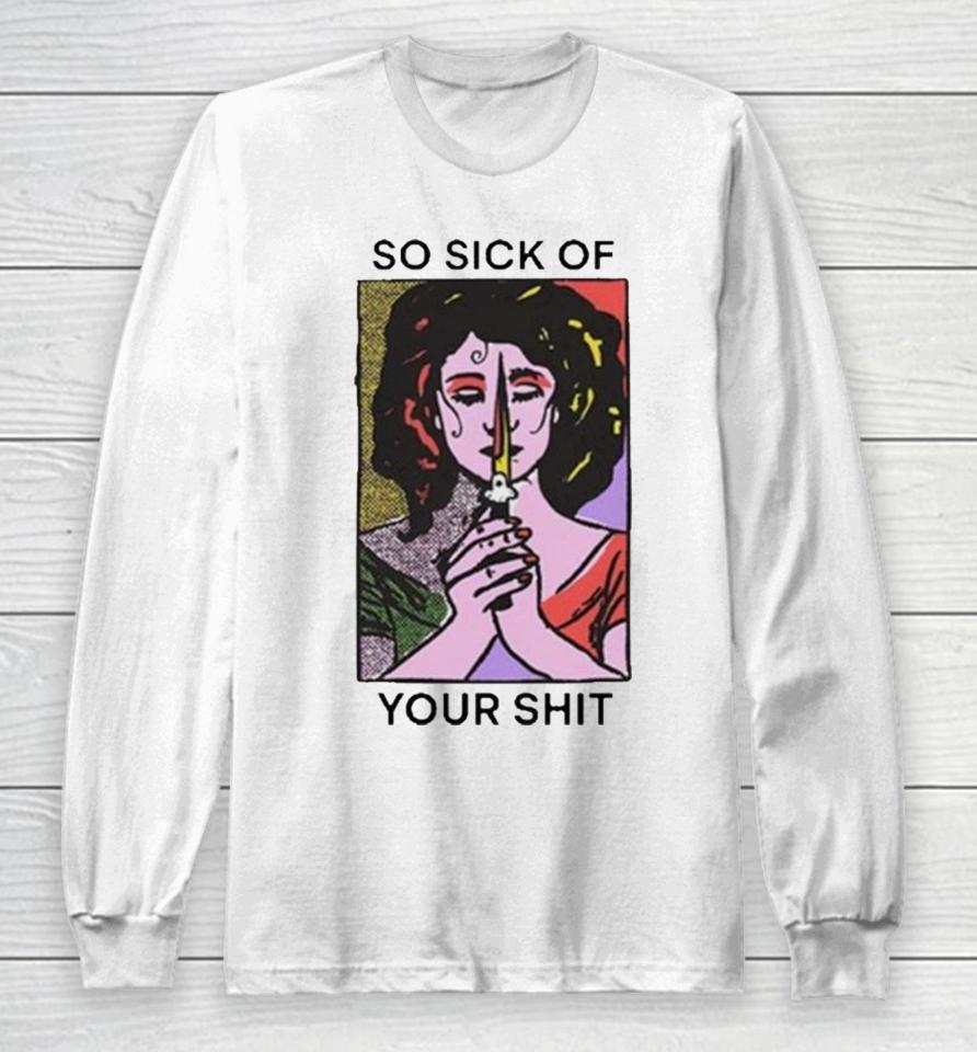 So Sick Of Your Shit Long Sleeve T-Shirt