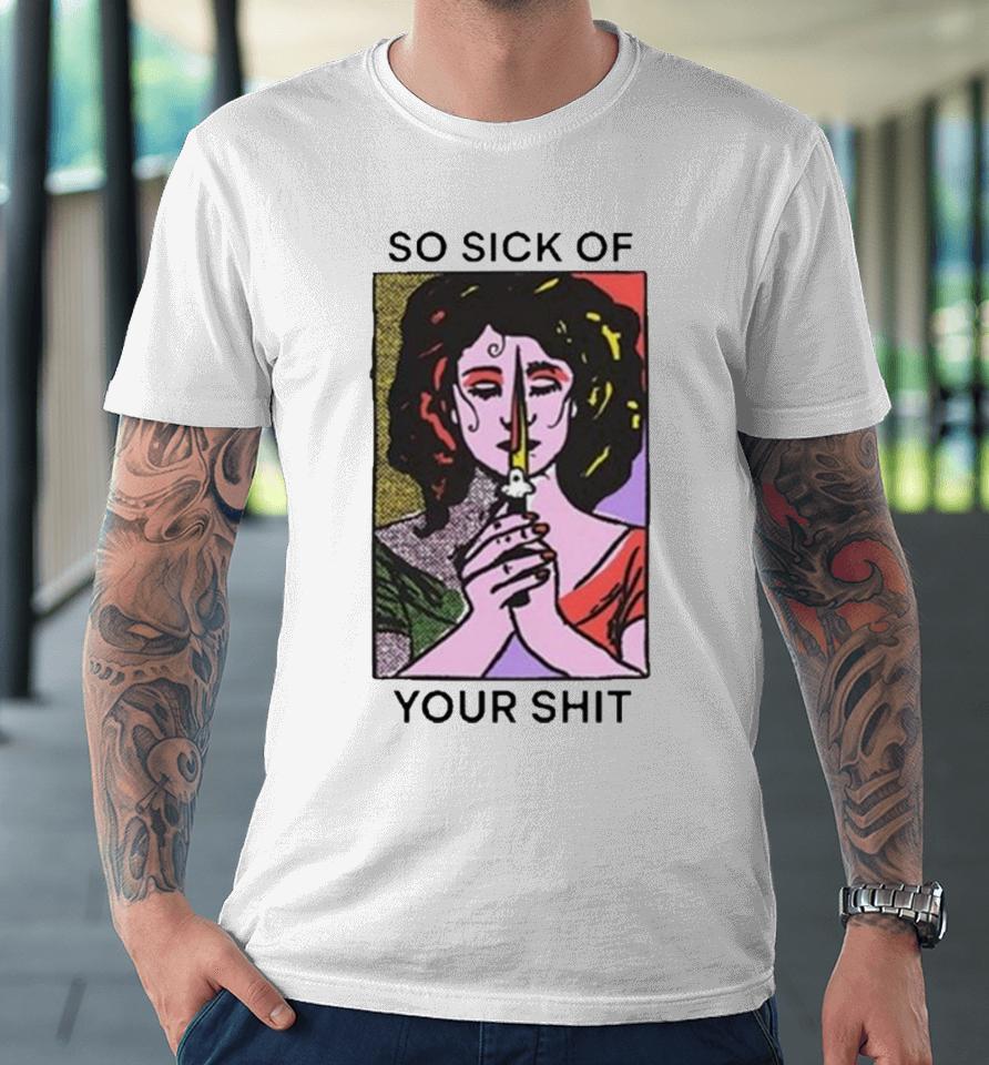 So Sick Of Your Shit Premium T-Shirt