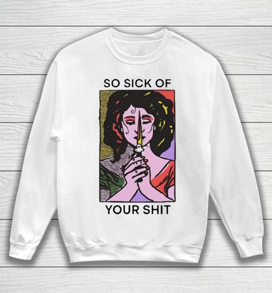 So Sick Of Your Shit Sweatshirt