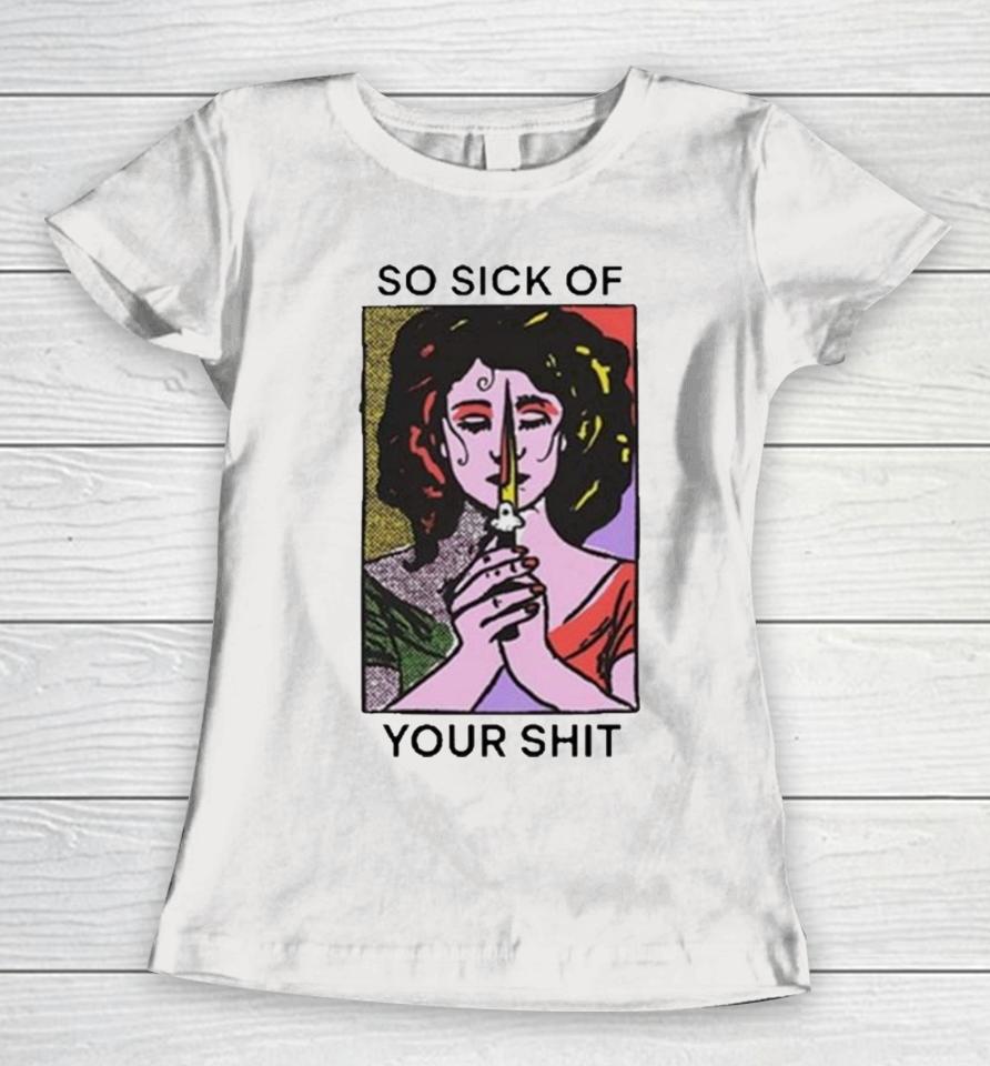 So Sick Of Your Shit Women T-Shirt