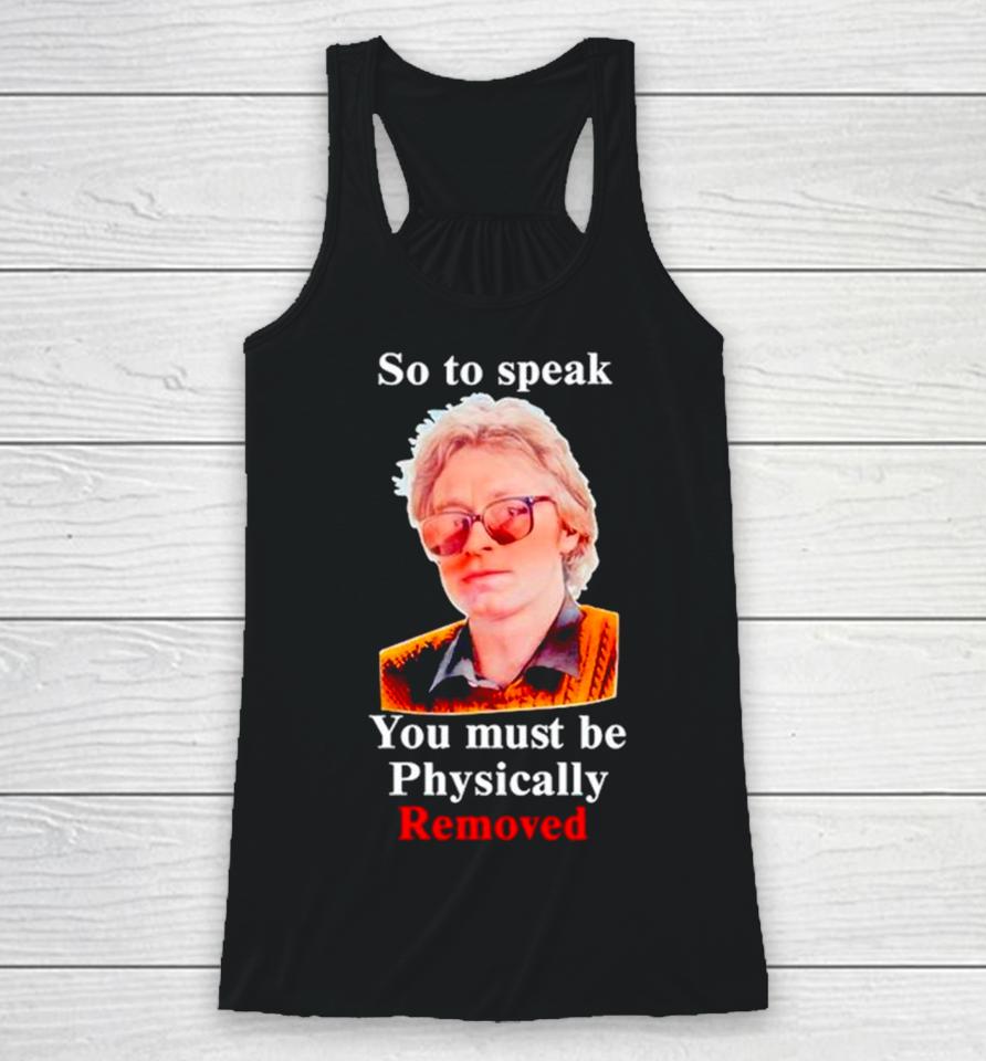 So To Speak You Must Be Physically Removed Racerback Tank