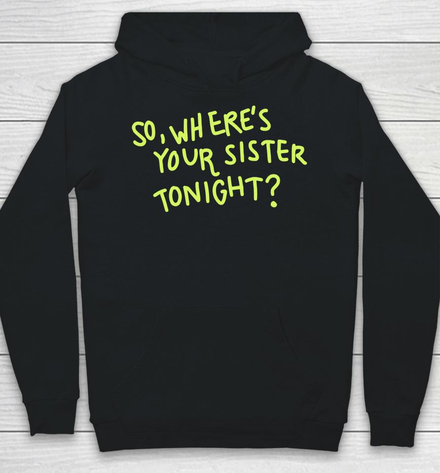 So Where Your Sister Tonight Hoodie