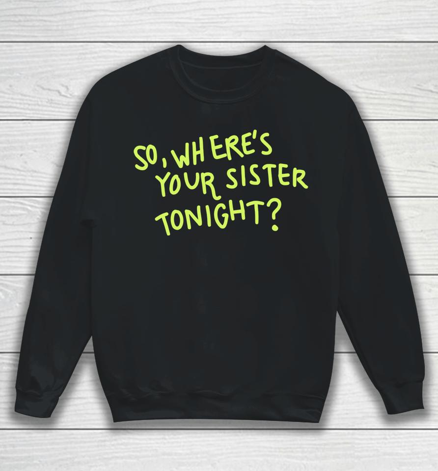So Where Your Sister Tonight Sweatshirt