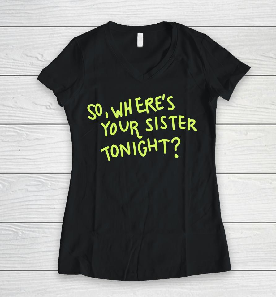 So Where Your Sister Tonight Women V-Neck T-Shirt
