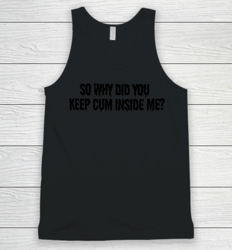 So Why Did You Keep Cum Inside Me Unisex Tank Top