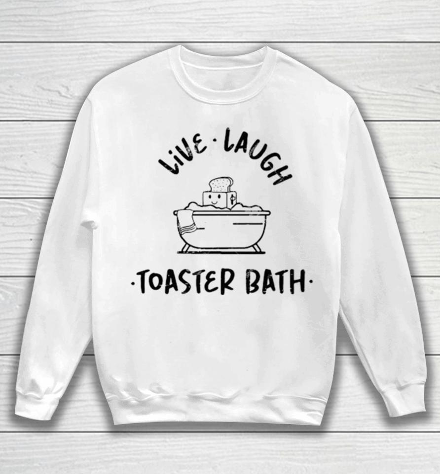 Soap Live Laugh Toaster Bath Sweatshirt