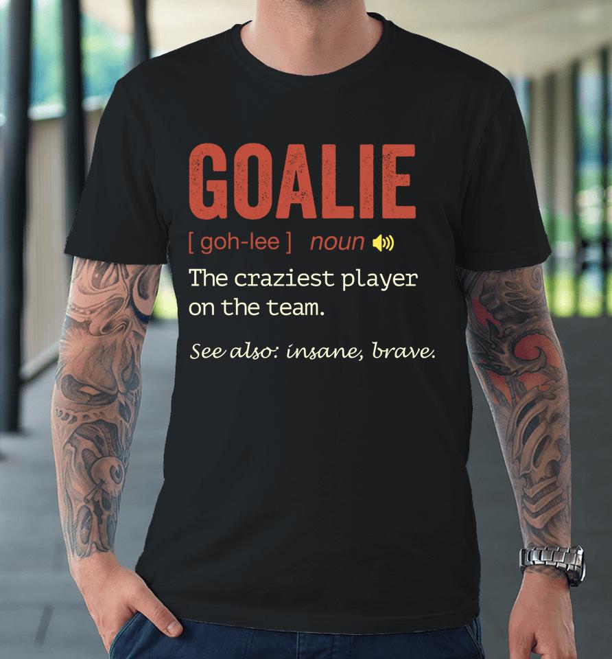 Soccer Goalie Hockey Goalkeeper Goaltender Definition Premium T-Shirt