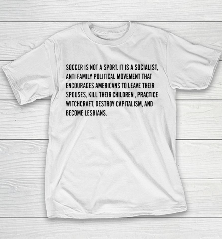 Soccer Is Not A Sport It Is A Socialist Antifamily Political Movement That Encourages Americans To Leave Their Spouses Youth T-Shirt