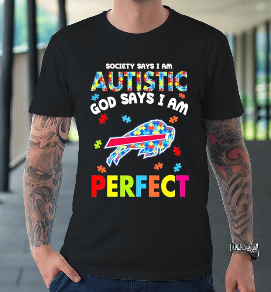 Society Says I Am Autism God Says I Am Buffalo Bills Perfect Premium T-Shirt